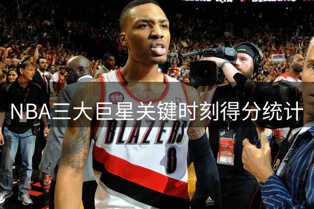 NBA三大巨星关键时刻得分统计